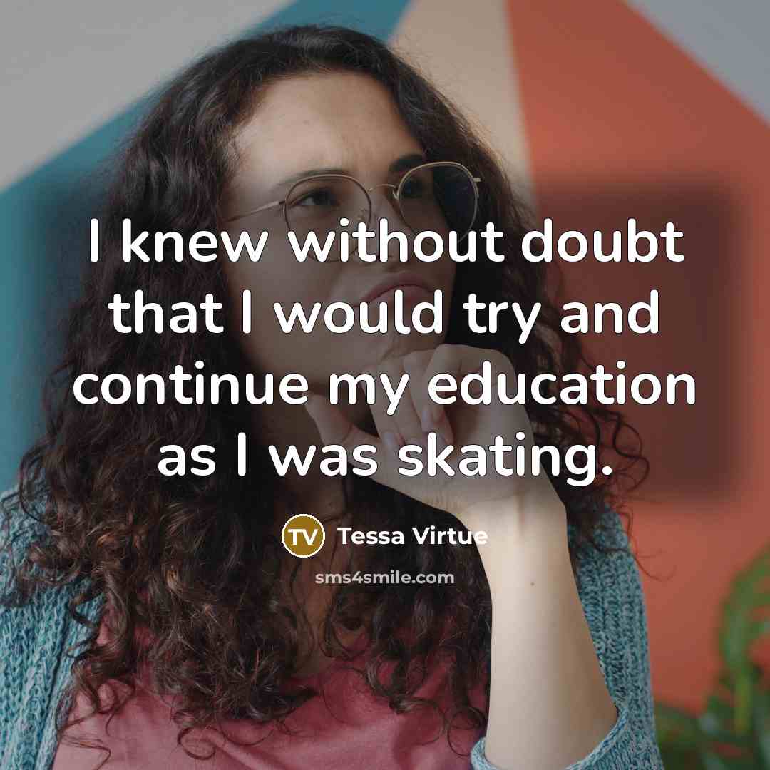 “I knew without doubt that I would try and continue my education as I was skating.” quote by Tessa Virtue
