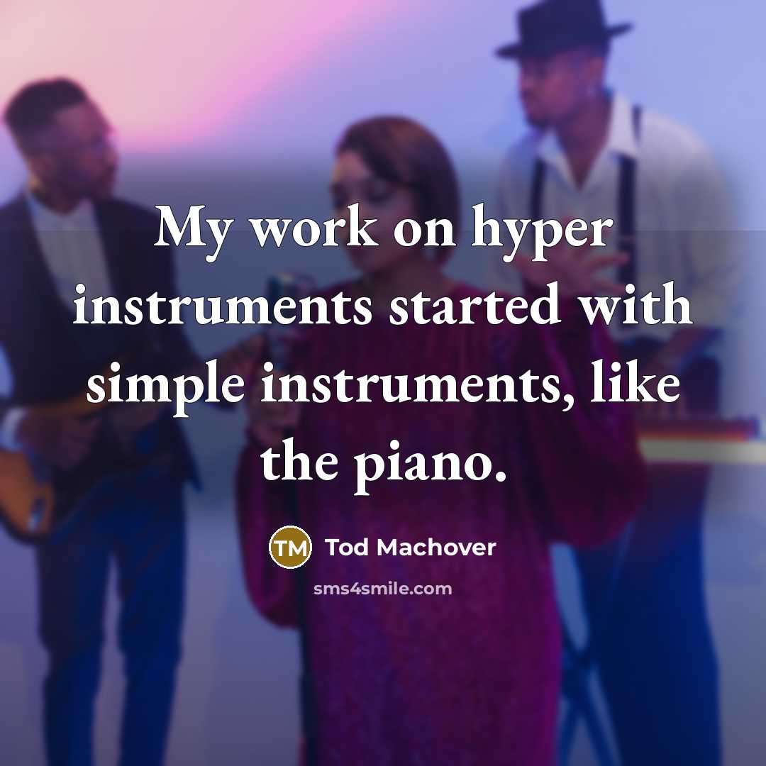“My work on hyper instruments started with simple instruments, like the piano.” quote by Tod Machover