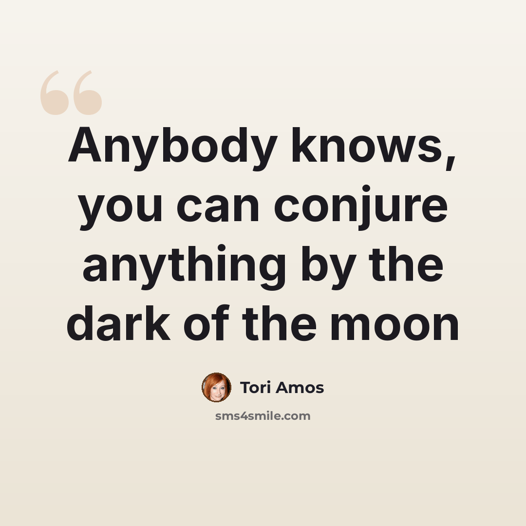 “Anybody knows, you can conjure anything by the dark of the moon” quote by Tori Amos