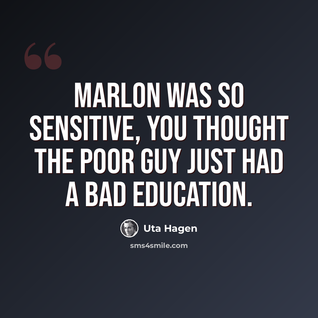 “Marlon was so sensitive, you thought the poor guy just had a bad education.” quote by Uta Hagen