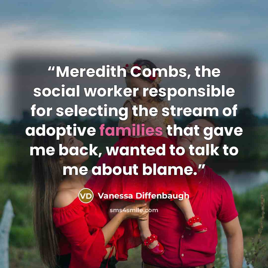 “Meredith Combs, the social worker responsible for selecting the stream of adoptive families that gave me back, wanted to talk to me about blame.” quote by Vanessa Diffenbaugh