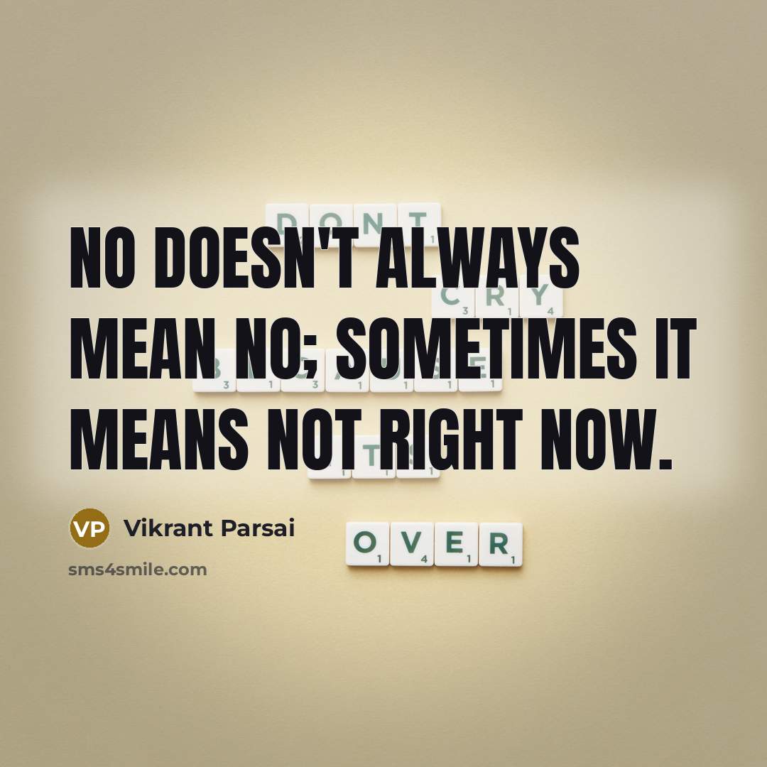 “No doesn't always mean no; sometimes it means not right now.” quote by Vikrant Parsai