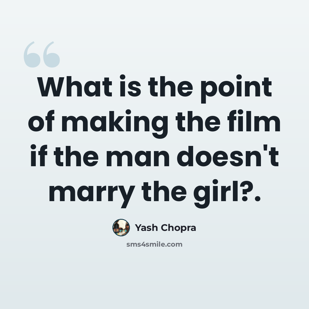 “What is the point of making the film if the man doesn't marry the girl?.” quote by Yash Chopra