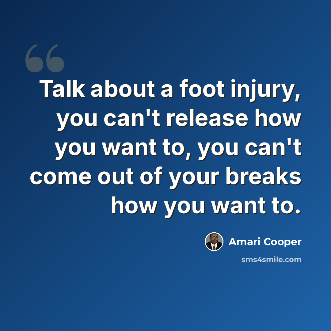 “Talk about a foot injury, you can't release how you want to, you can't come out of your breaks how you want to.” quote by Amari Cooper