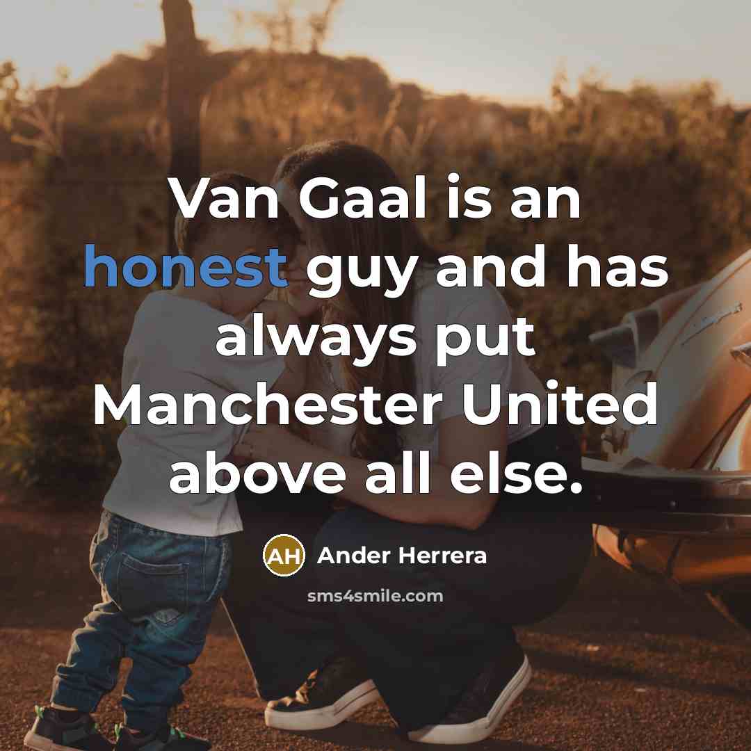 “Van Gaal is an honest guy and has always put Manchester United above all else.” quote by Ander Herrera