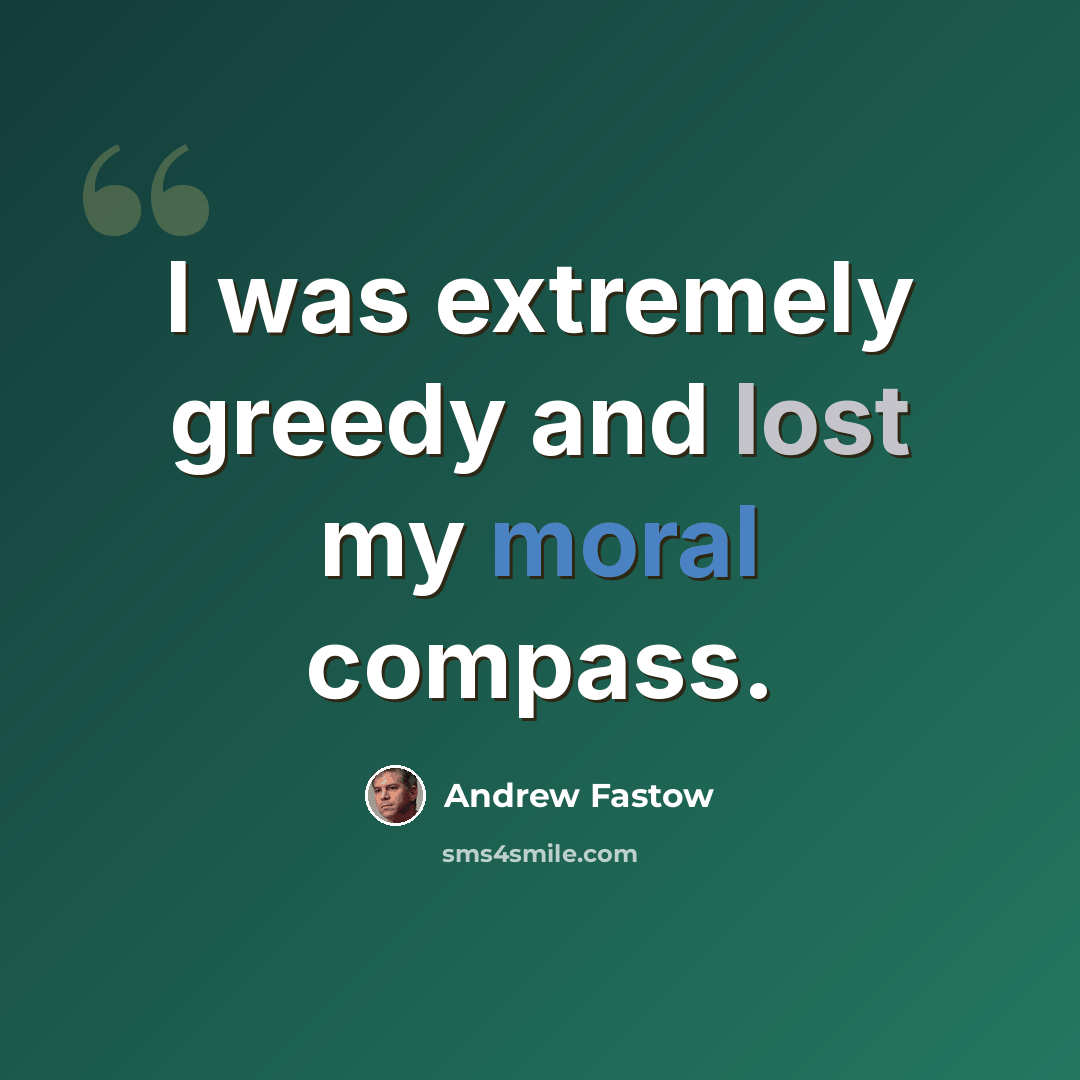 “I was extremely greedy and lost my moral compass.” quote by Andrew Fastow