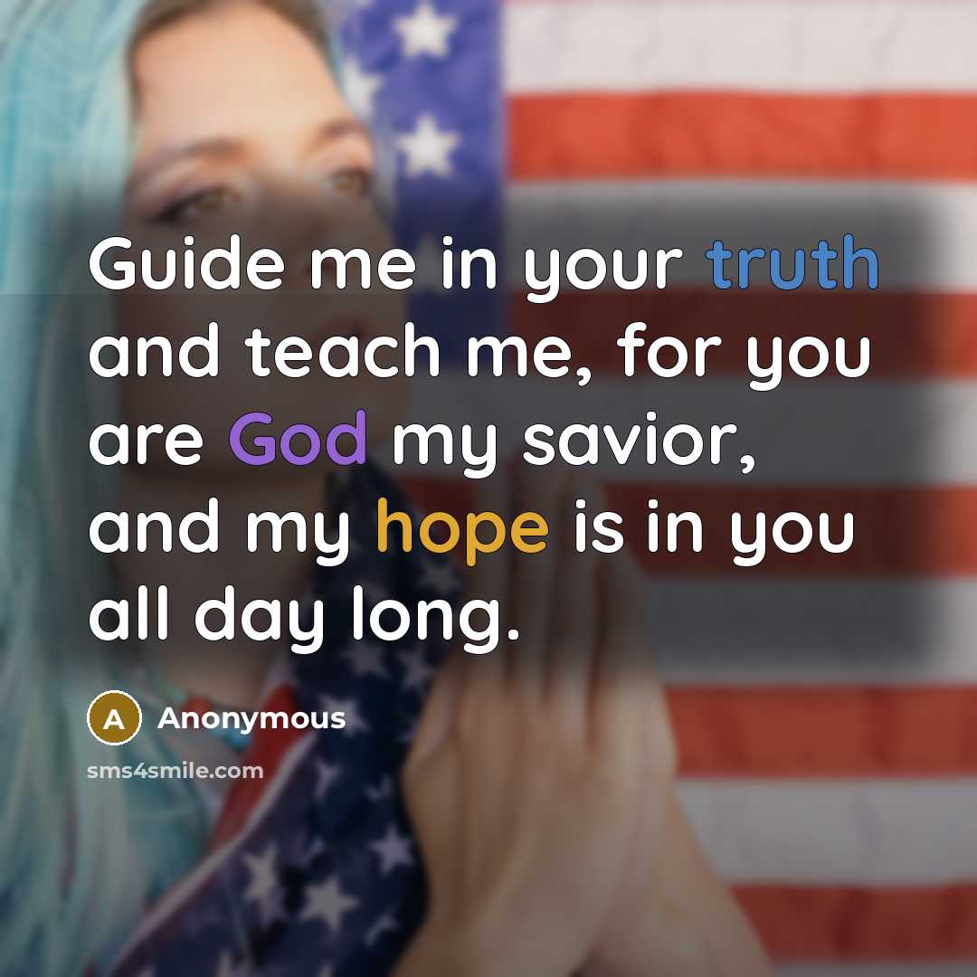 “Guide me in your truth and teach me, for you are God my savior, and my hope is in you all day long.” quote by Anonymous