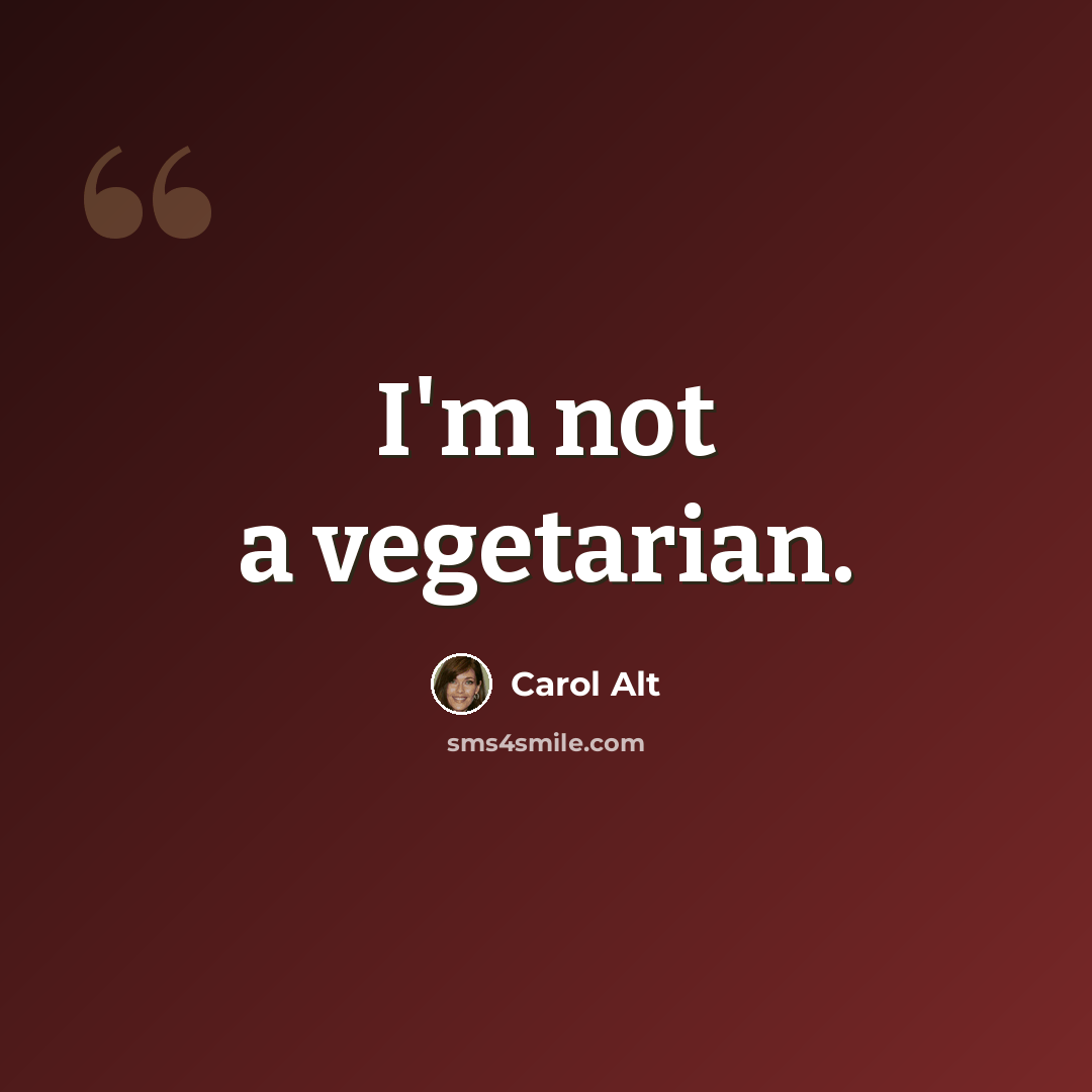 “I'm not a vegetarian.” quote by Carol Alt