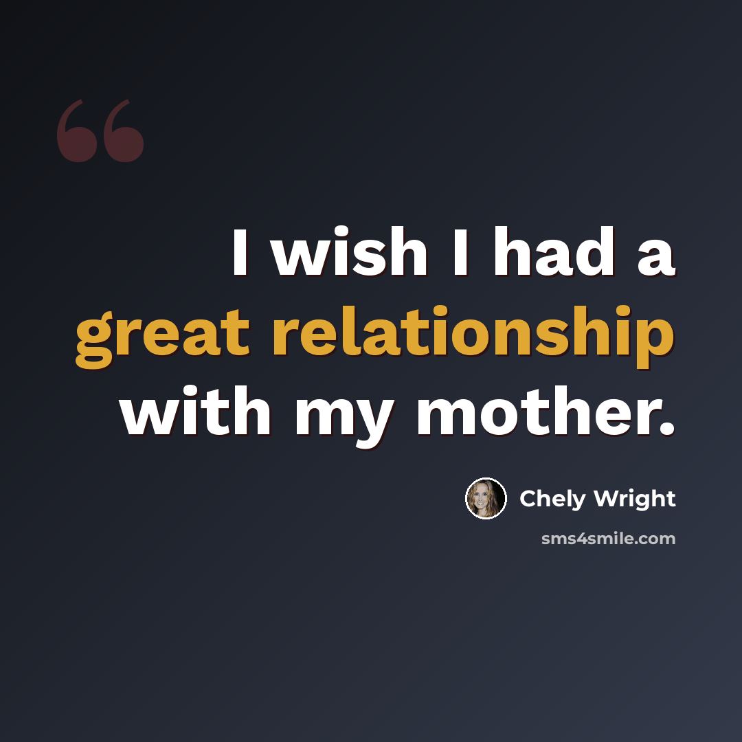 “I wish I had a great relationship with my mother.” quote by Chely Wright