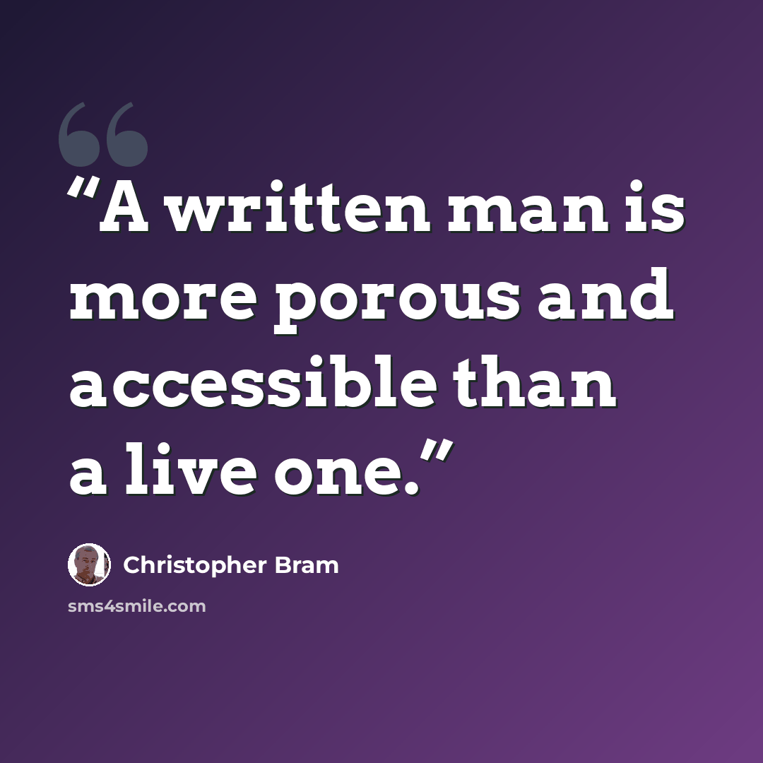 “A written man is more porous and accessible than a live one.” quote by Christopher Bram