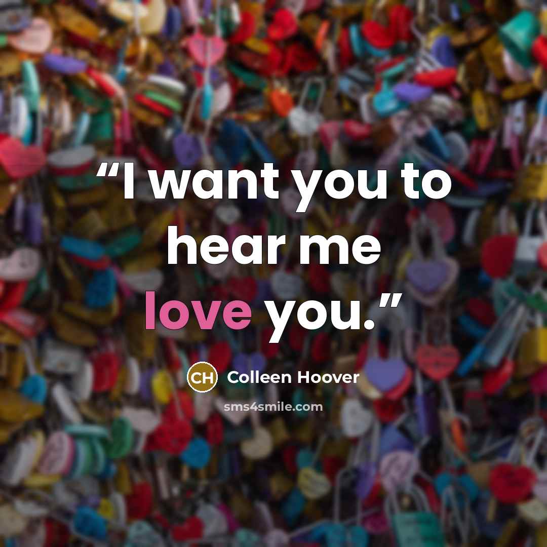 “I want you to hear me love you.” quote by Colleen Hoover