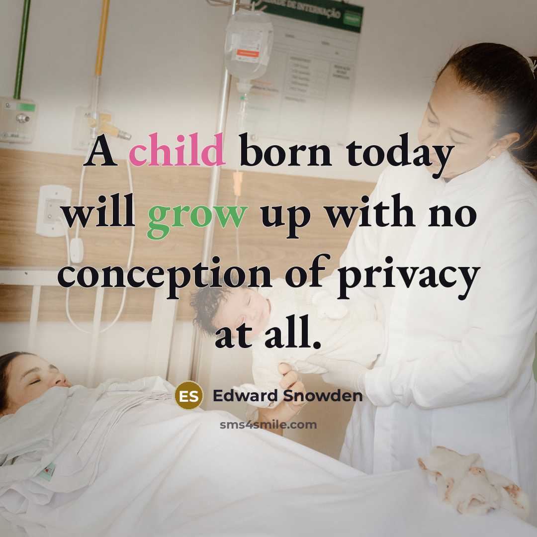 “A child born today will grow up with no conception of privacy at all.” quote by Edward Snowden