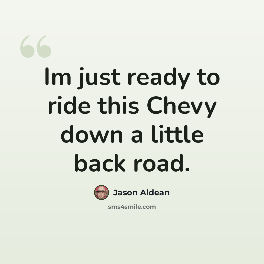 “Im just ready to ride this Chevy down a little back road.” quote by Jason Aldean