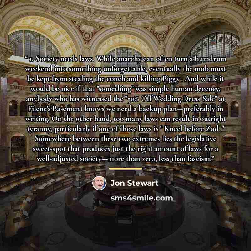 “1. Society needs laws. While anarchy can often turn a humdrum weekend into something unforgettable, eventually the mob must be kept from stealing the conch and killing Piggy . And while it would be nice if that "something" was simple human decency, anybody who has witnessed the "50% Off Wedding…” quote by Jon Stewart