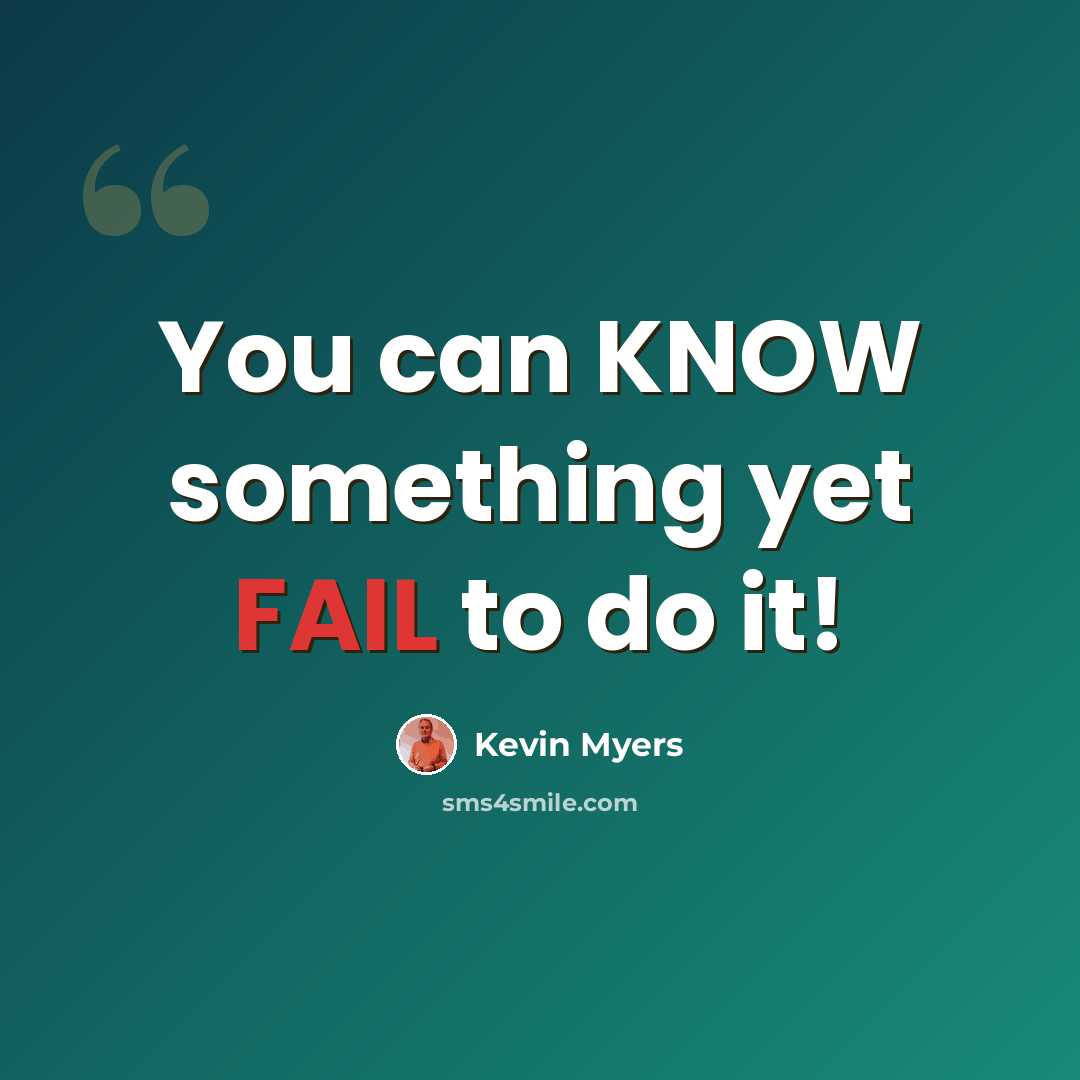 “You can KNOW something yet FAIL to do it!” quote by Kevin Myers