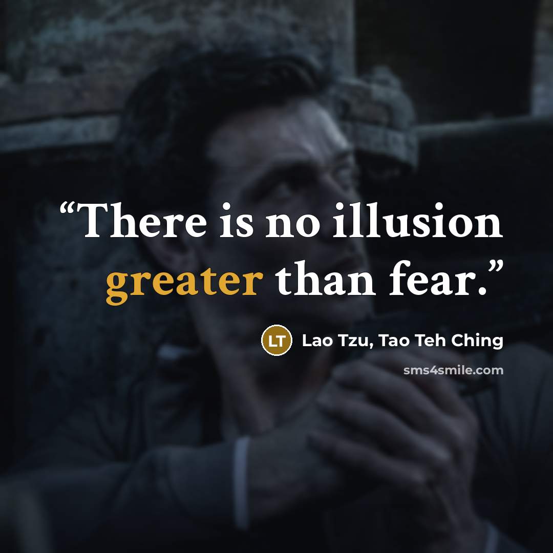 “There is no illusion greater than fear.” quote by Lao Tzu, Tao Teh Ching