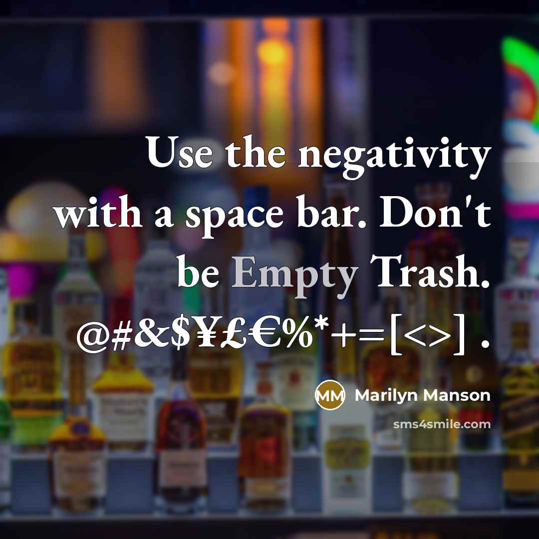 “Use the negativity with a space bar. Don't be Empty Trash. @#&$¥£€%*+=[] .” quote by Marilyn Manson