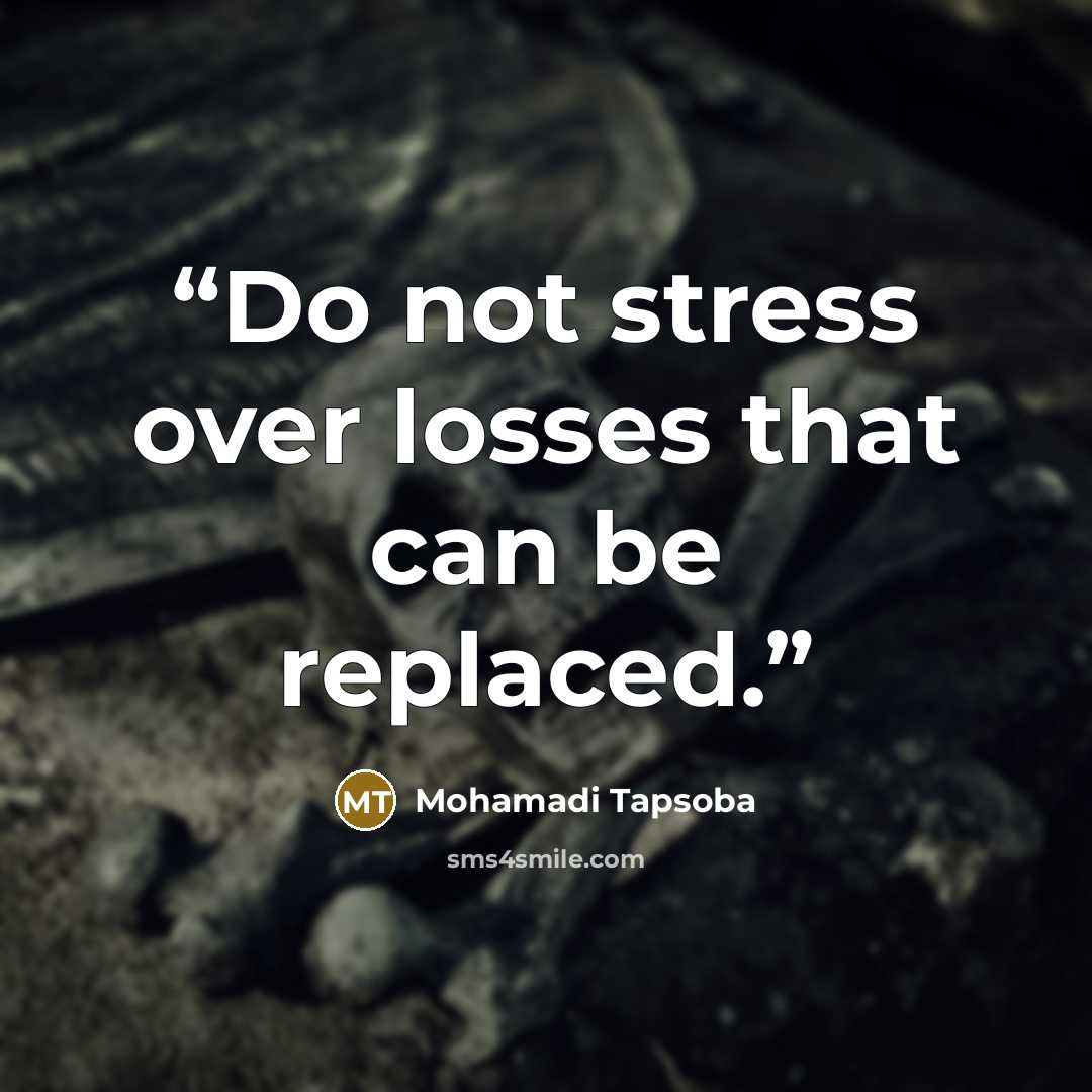 “Do not stress over losses that can be replaced.” quote by Mohamadi Tapsoba