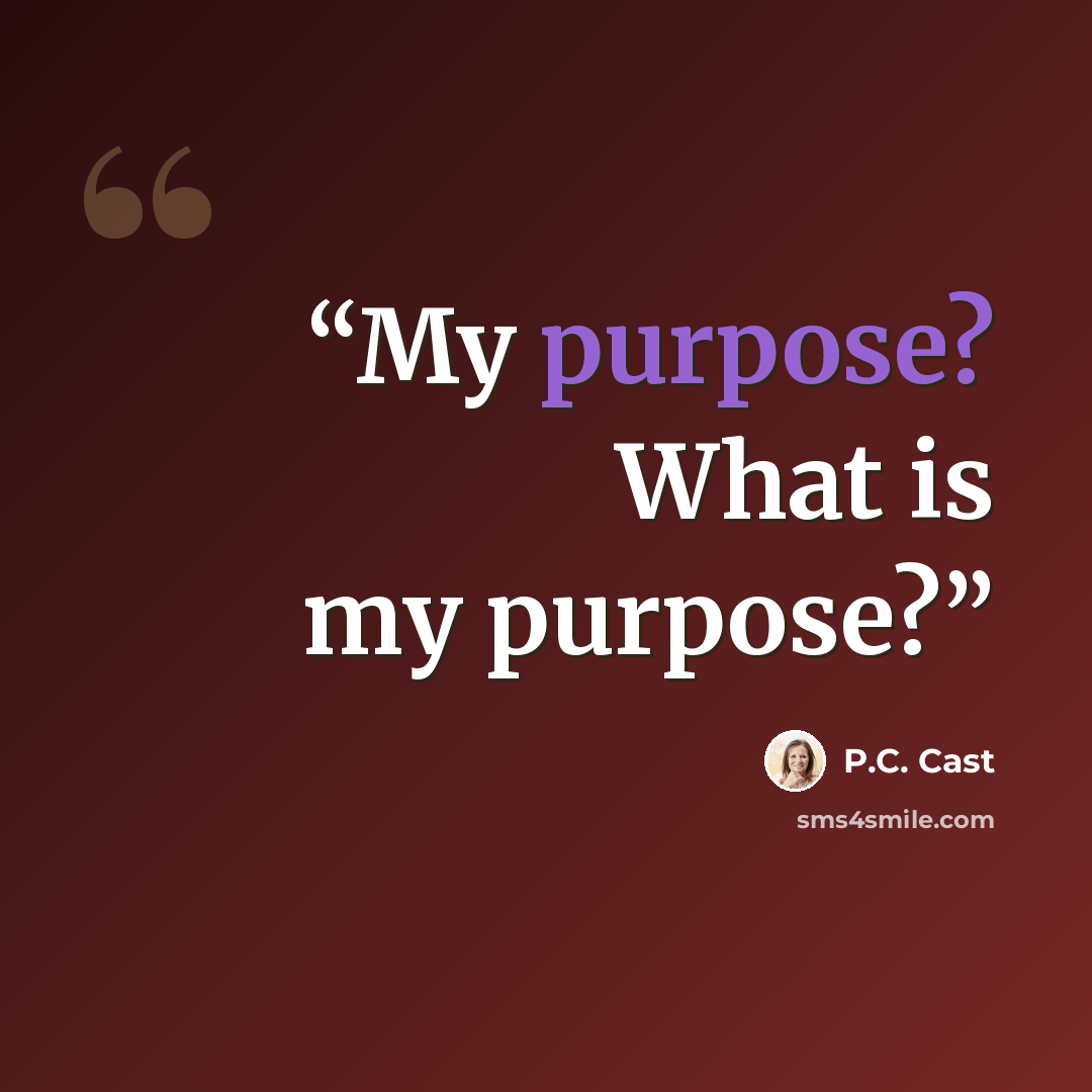 “My purpose? What is my purpose?” quote by P.C. Cast