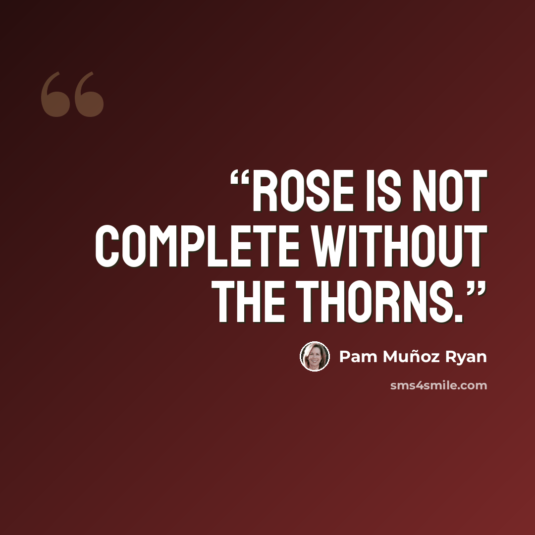 “Rose is not complete without the thorns.” quote by Pam Muñoz Ryan