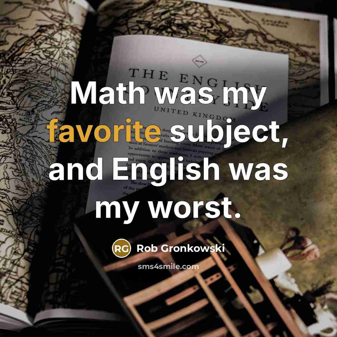 “Math was my favorite subject, and English was my worst.” quote by Rob Gronkowski