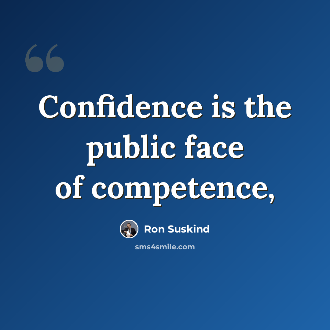 “Confidence is the public face of competence,” quote by Ron Suskind