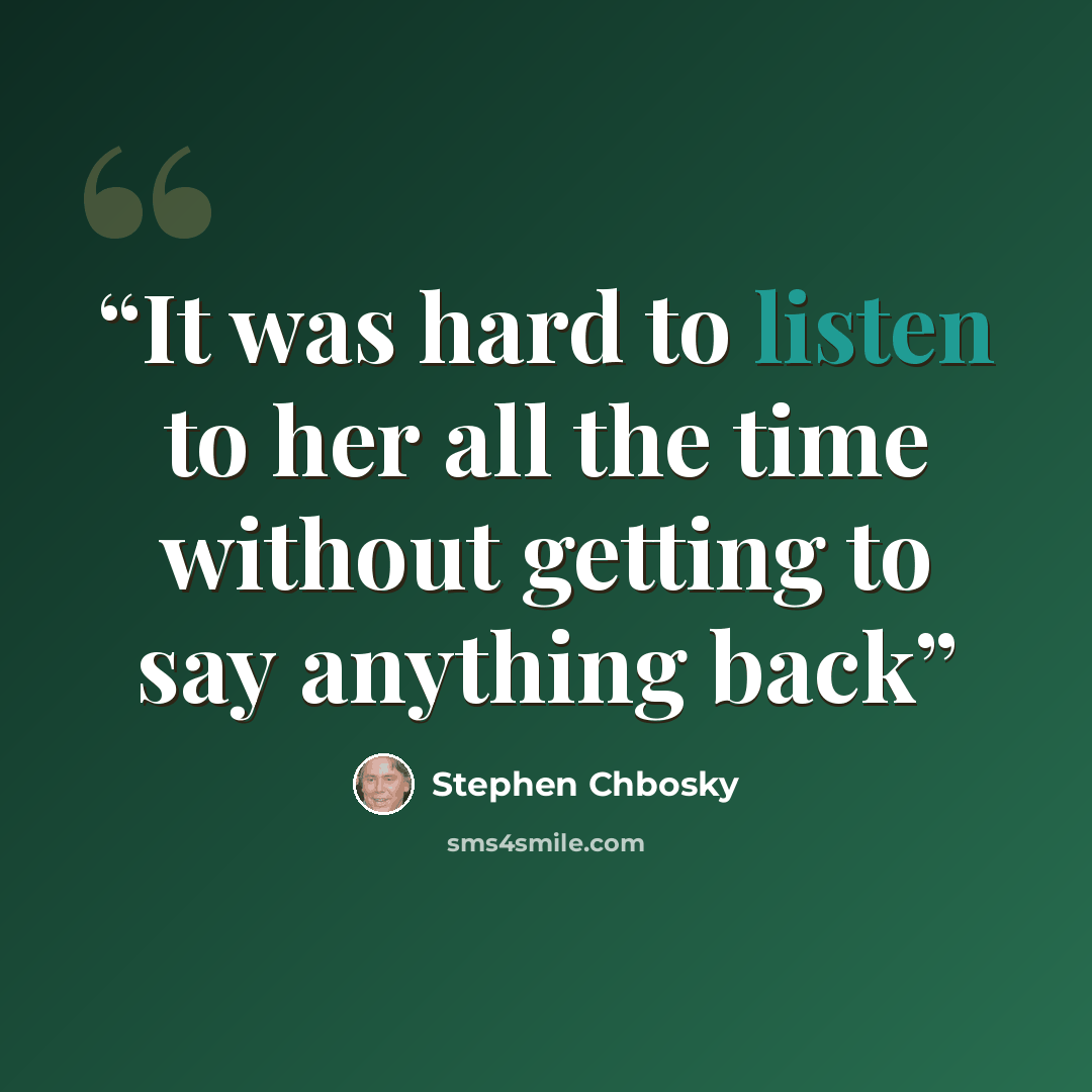 “It was hard to listen to her all the time without getting to say anything back” quote by Stephen Chbosky