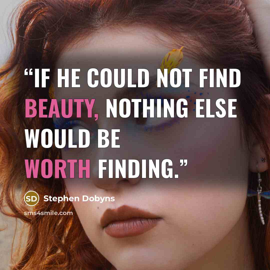 “If he could not find beauty, nothing else would be worth finding.” quote by Stephen Dobyns
