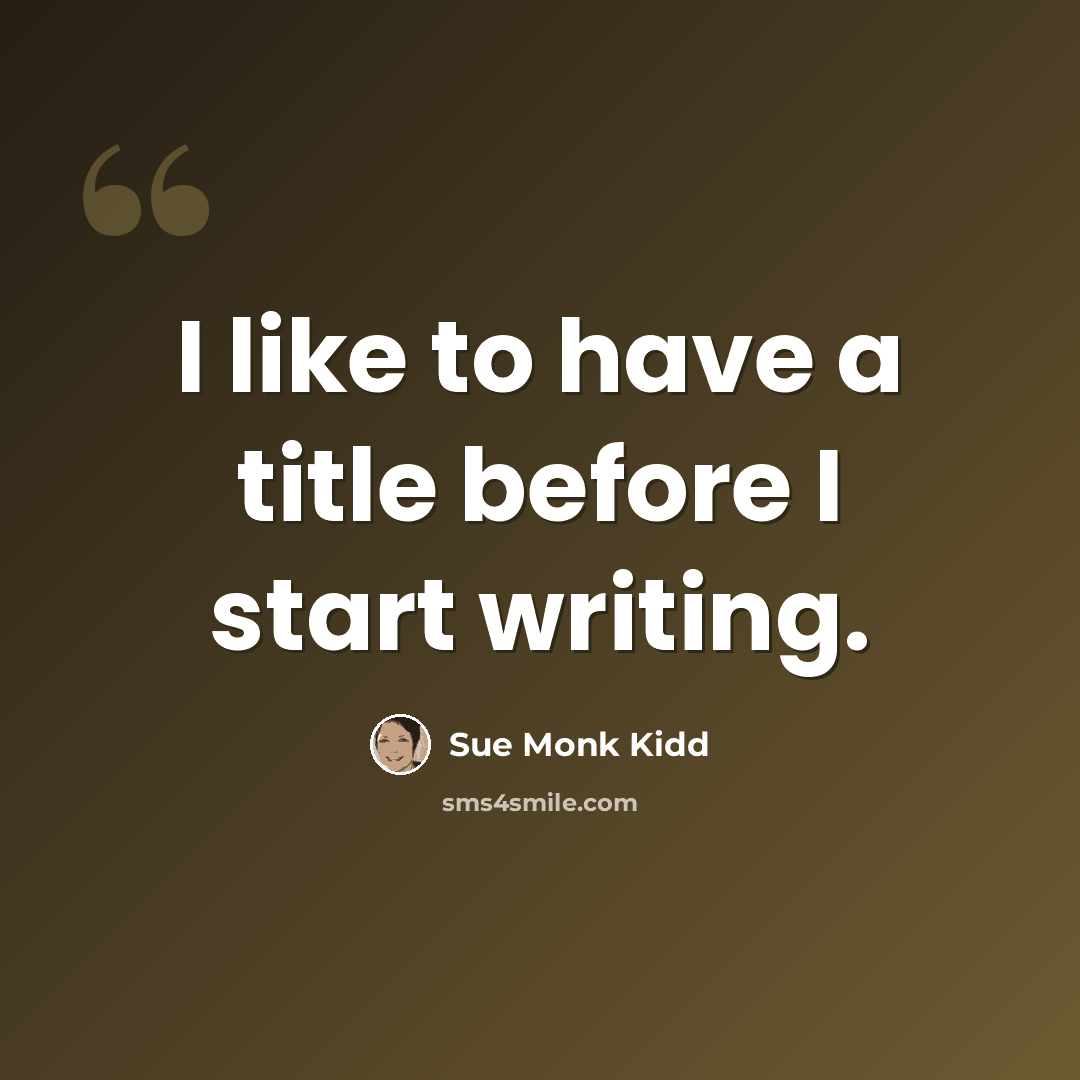 “I like to have a title before I start writing.” quote by Sue Monk Kidd