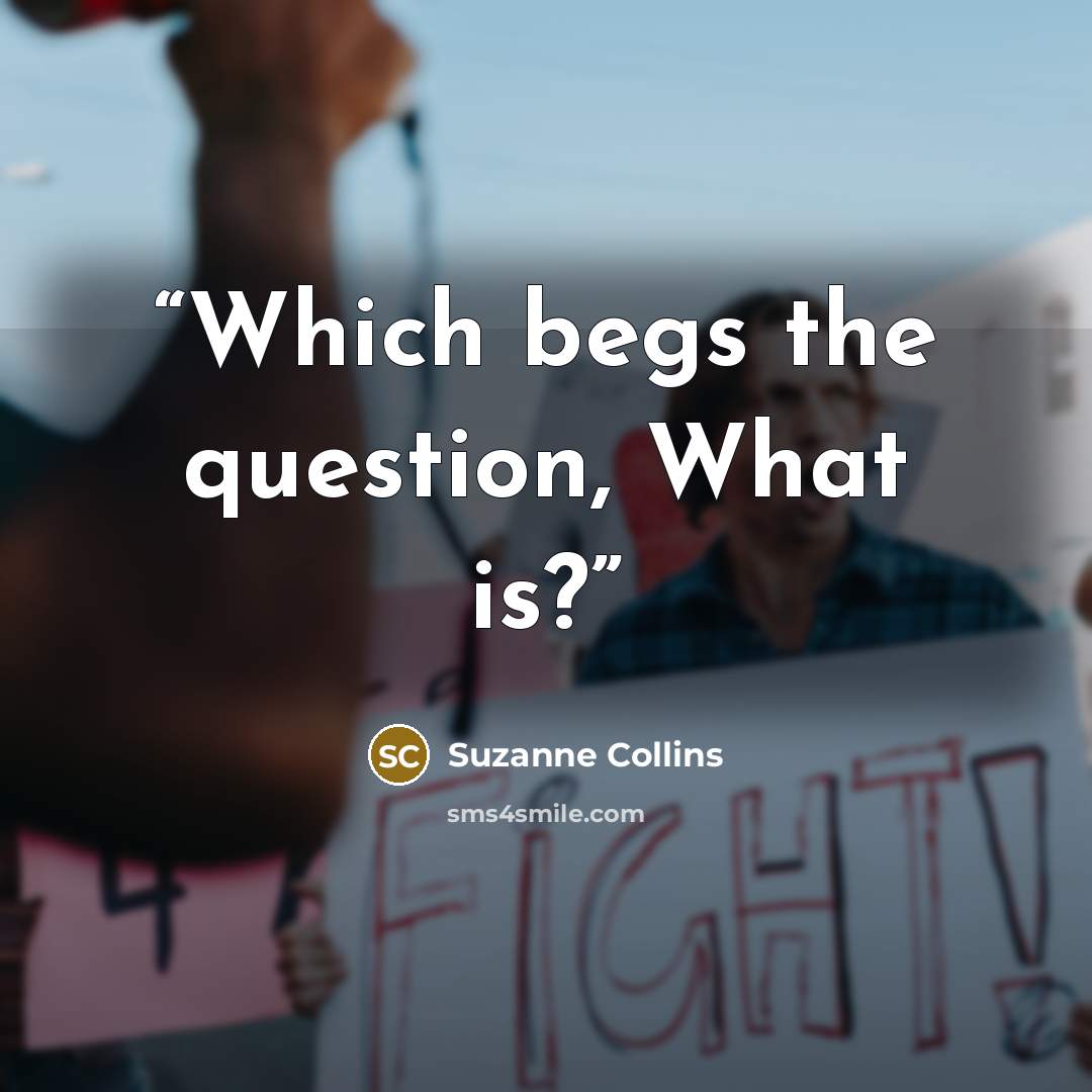 “Which begs the question, What is?” quote by Suzanne Collins