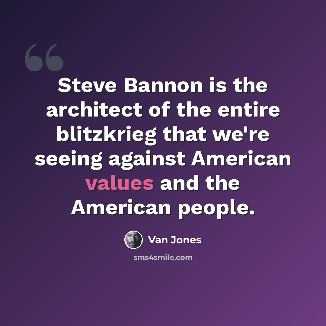 “Steve Bannon is the architect of the entire blitzkrieg that we're seeing against American values and the American people.” quote by Van Jones