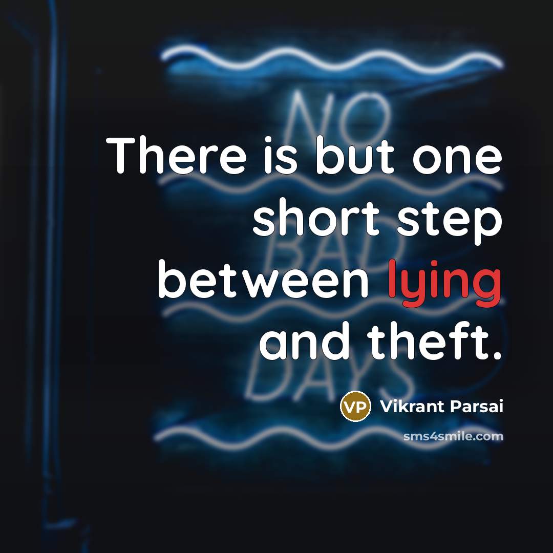 “There is but one short step between lying and theft.” quote by Vikrant Parsai