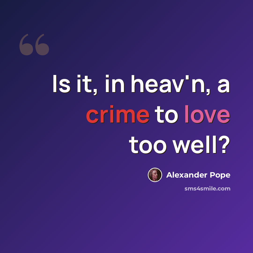 “Is it, in heav'n, a crime to love too well?” quote by Alexander Pope