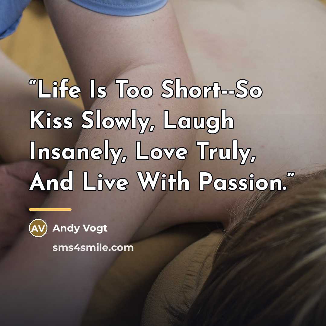 “Life Is Too Short--So Kiss Slowly, Laugh Insanely, Love Truly, And Live With Passion.” quote by Andy Vogt