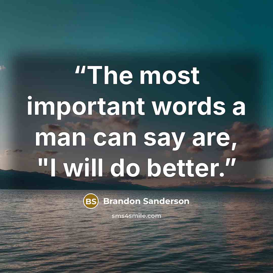 “The most important words a man can say are, "I will do better.” quote by Brandon Sanderson