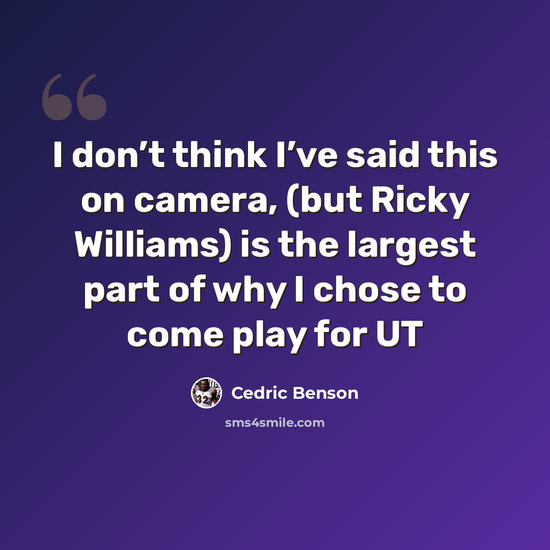 “I don’t think I’ve said this on camera, (but Ricky Williams) is the largest part of why I chose to come play for UT” quote by Cedric Benson