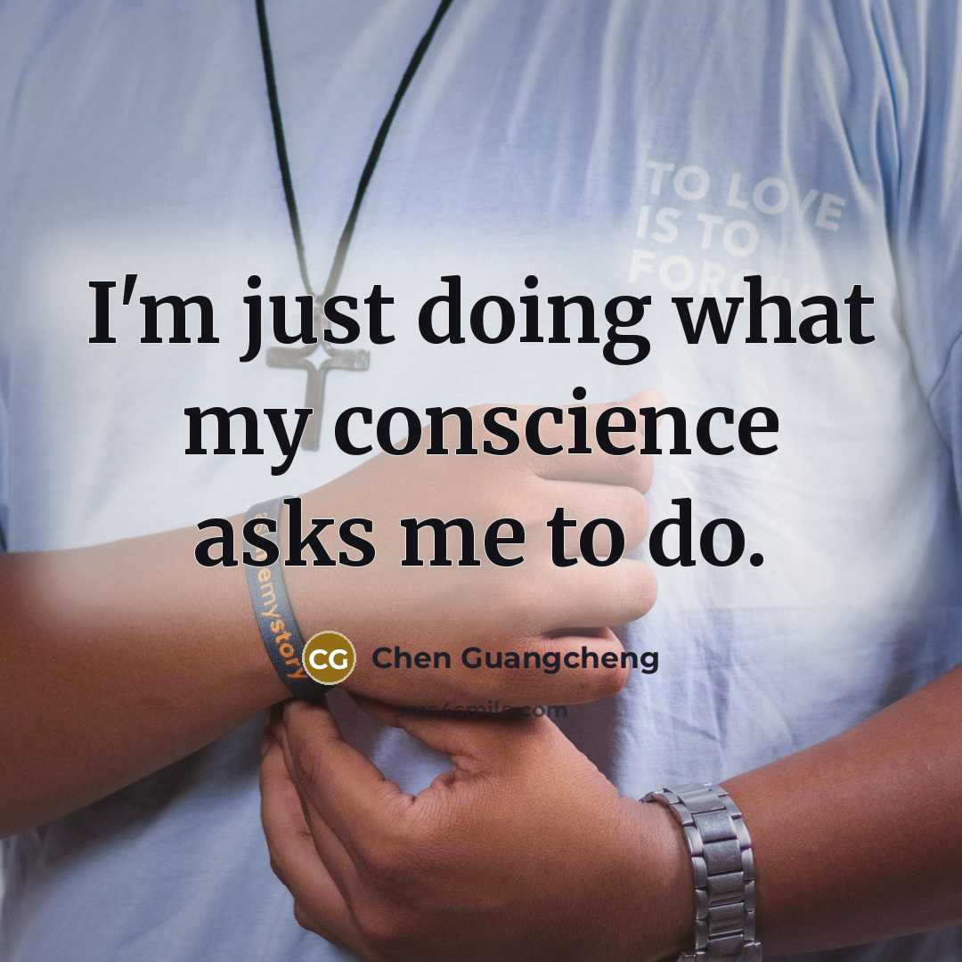 “I'm just doing what my conscience asks me to do.” quote by Chen Guangcheng