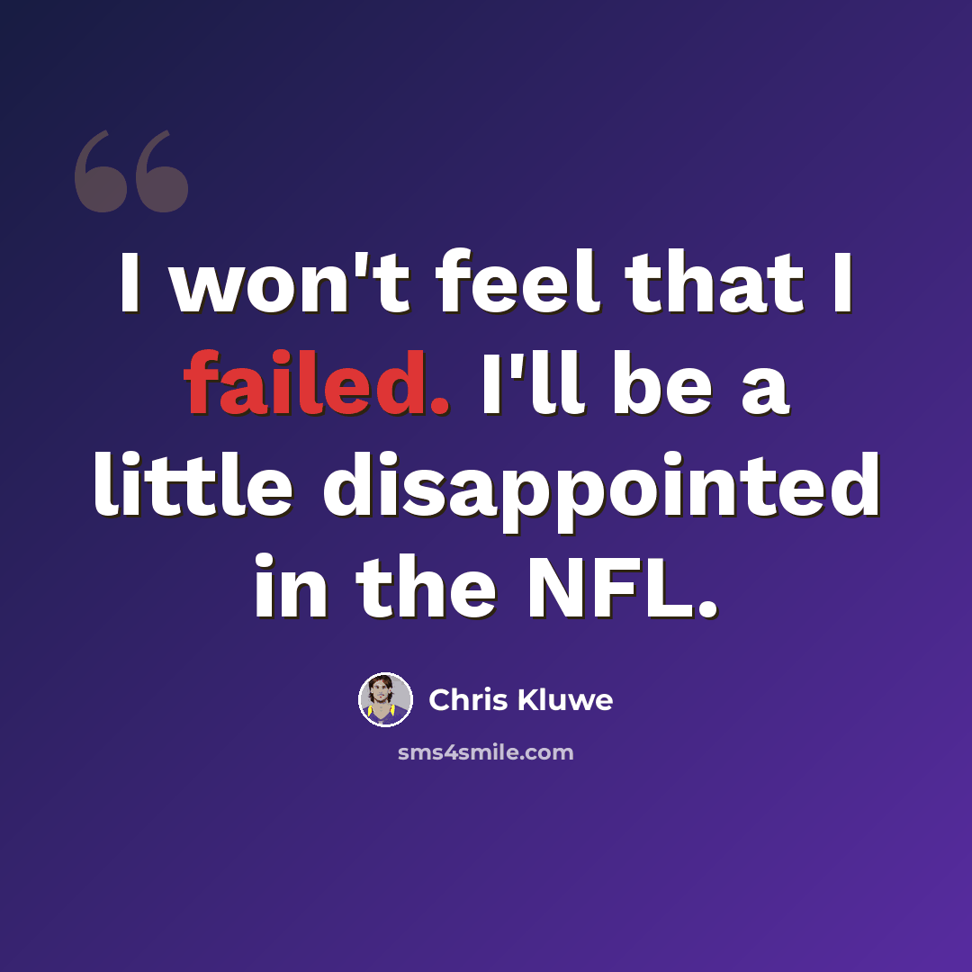 “I won't feel that I failed. I'll be a little disappointed in the NFL.” quote by Chris Kluwe