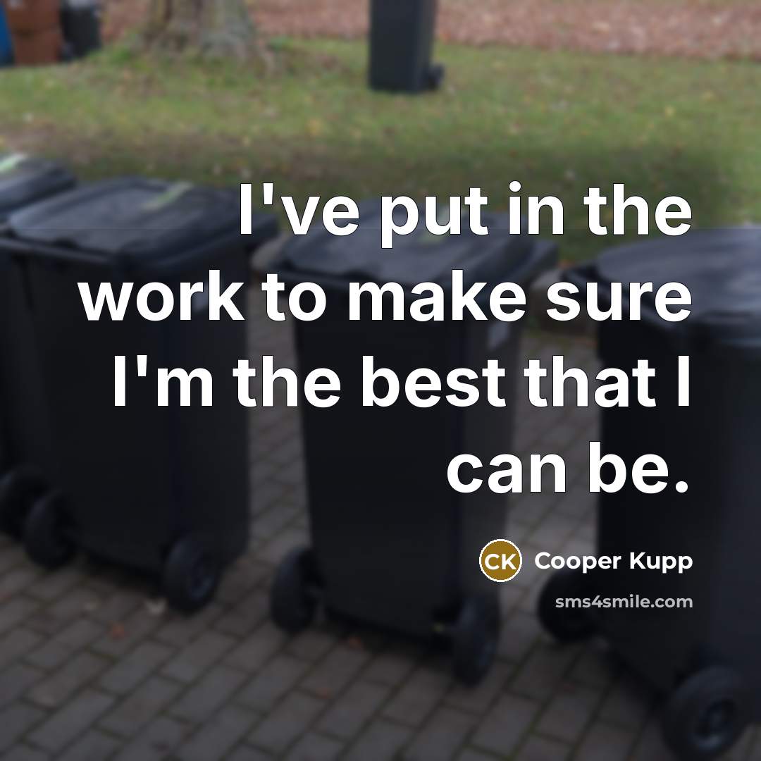 “I've put in the work to make sure I'm the best that I can be.” quote by Cooper Kupp