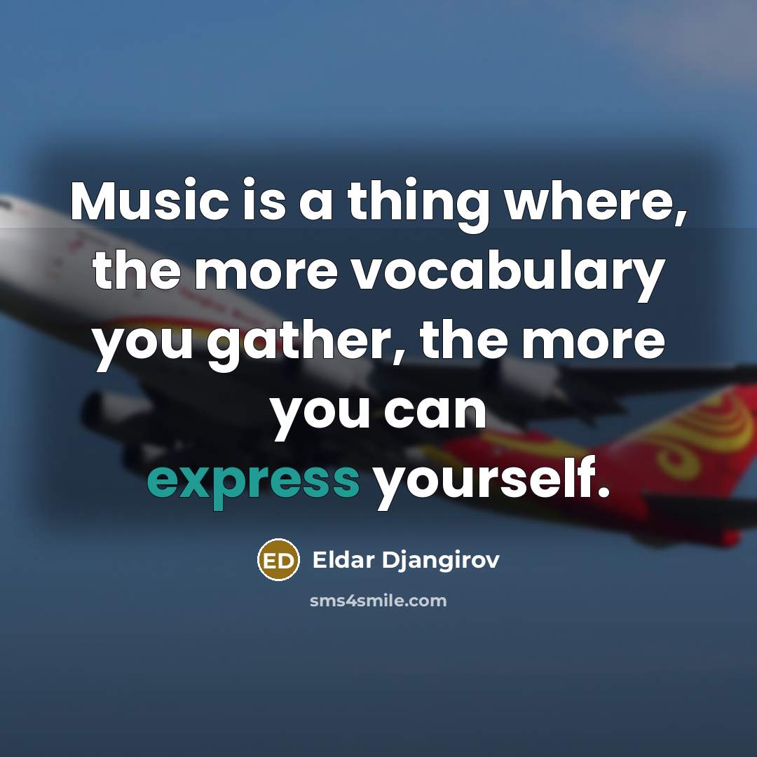 “Music is a thing where, the more vocabulary you gather, the more you can express yourself.” quote by Eldar Djangirov