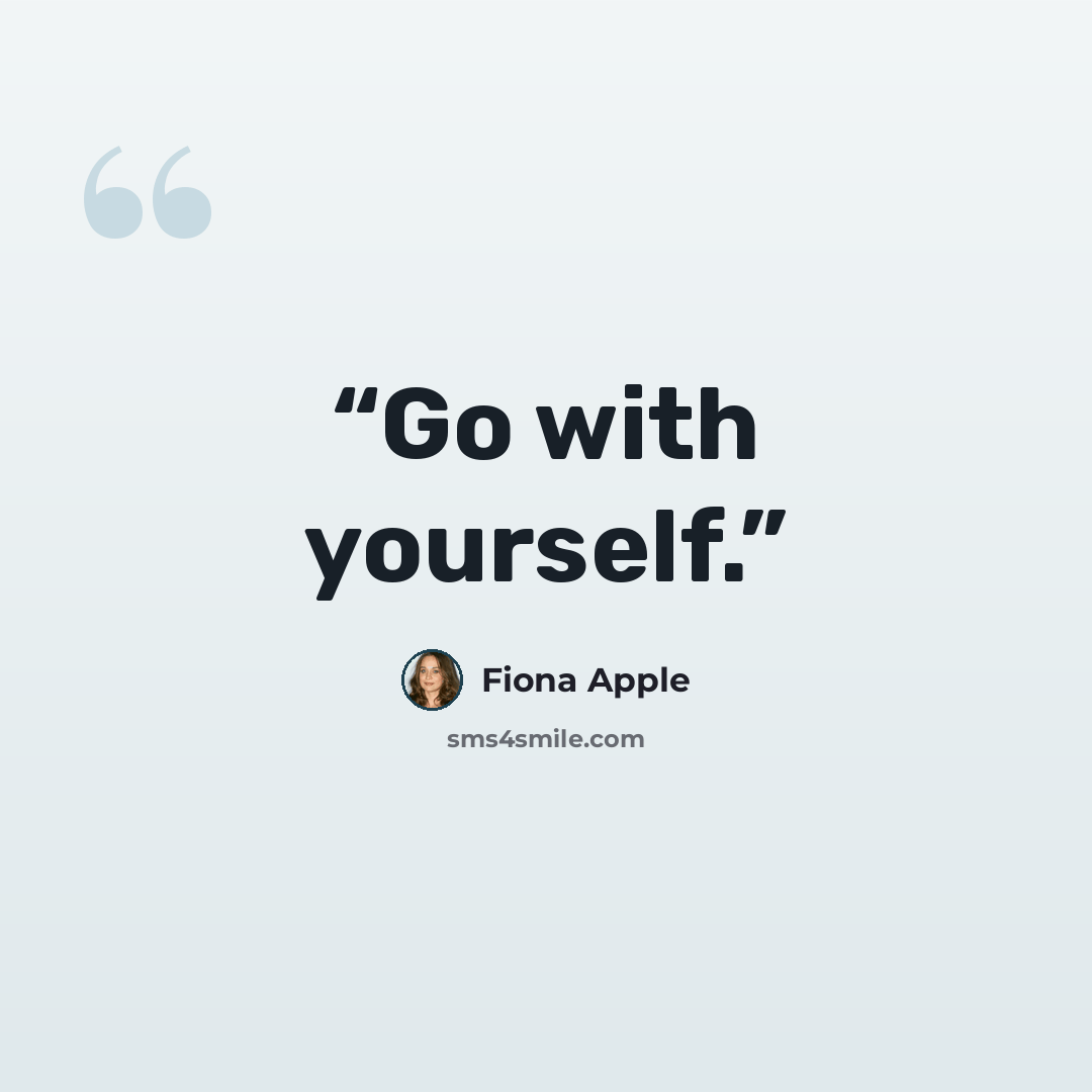 “Go with yourself.” quote by Fiona Apple