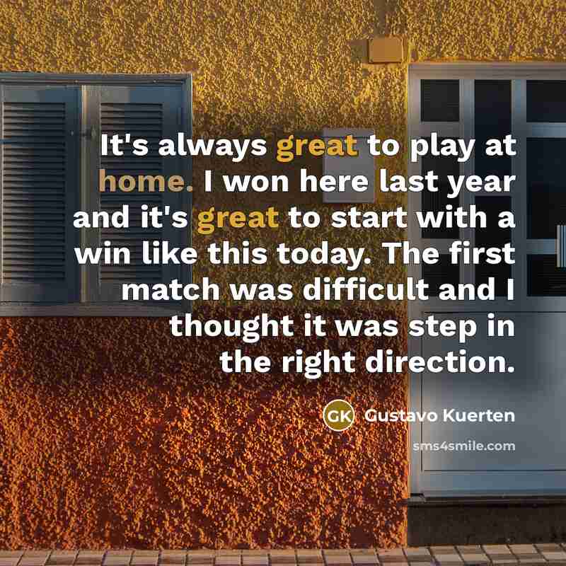 “It's always great to play at home. I won here last year and it's great to start with a win like this today. The first match was difficult and I thought it was step in the right direction.” quote by Gustavo Kuerten