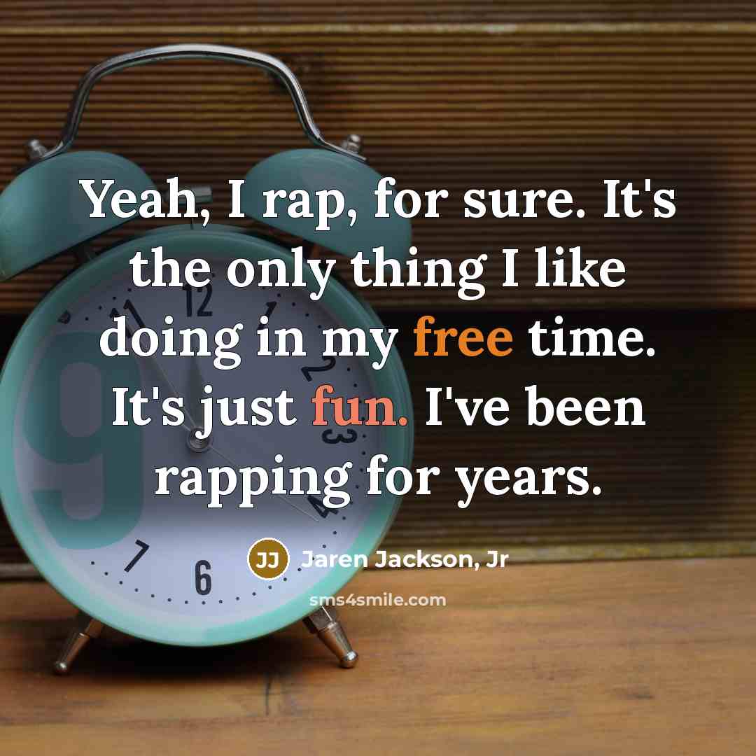 “Yeah, I rap, for sure. It's the only thing I like doing in my free time. It's just fun. I've been rapping for years.” quote by Jaren Jackson, Jr