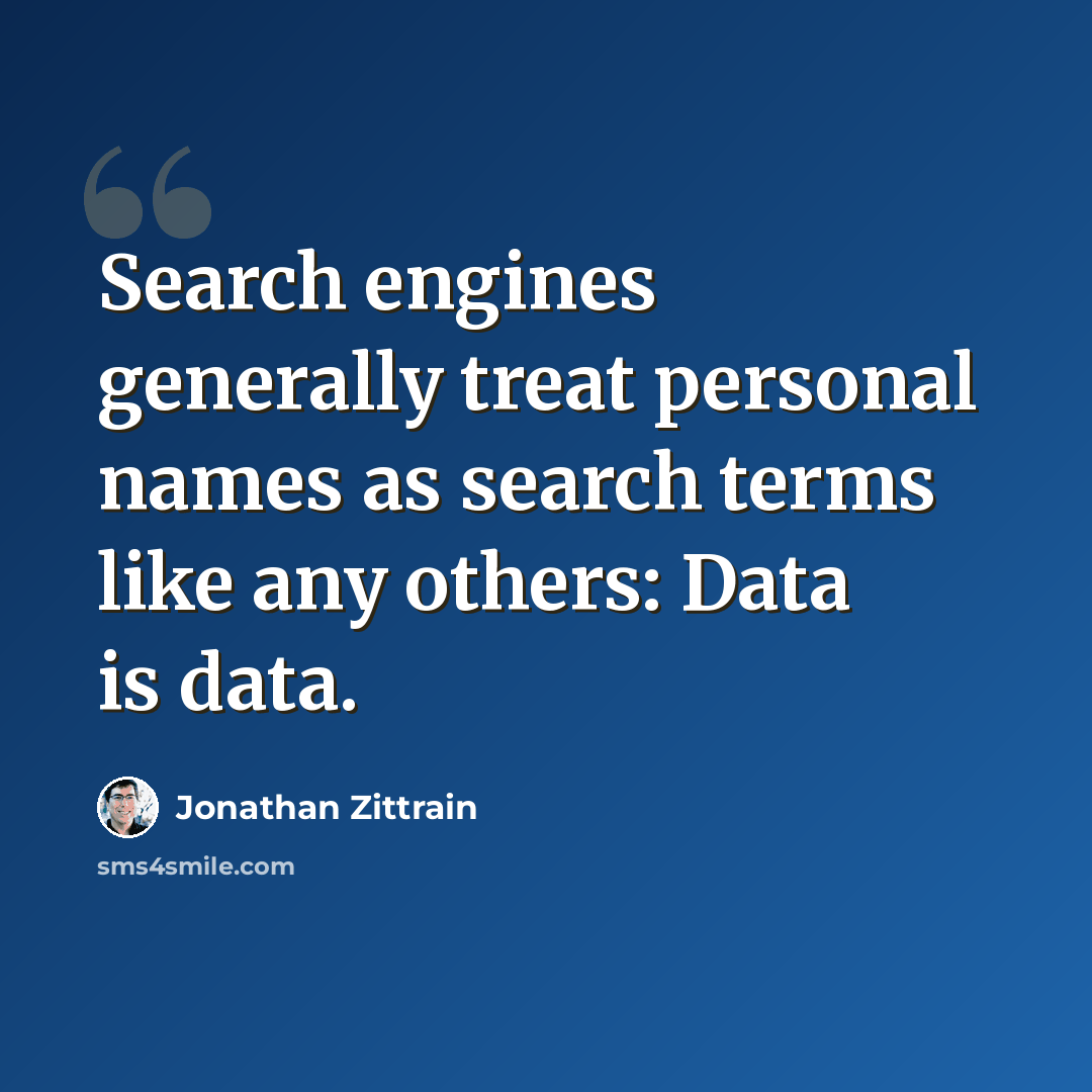 “Search engines generally treat personal names as search terms like any others: Data is data.” quote by Jonathan Zittrain