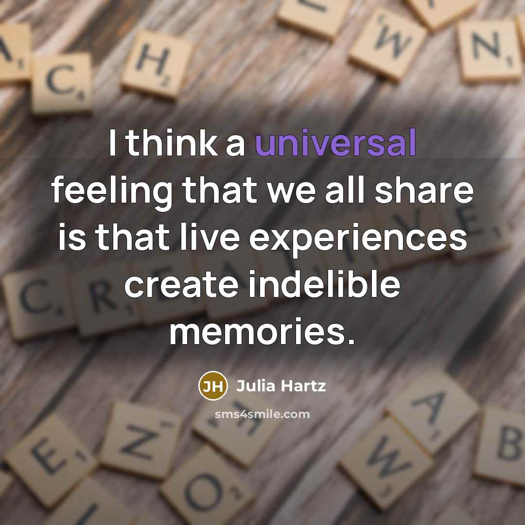 “I think a universal feeling that we all share is that live experiences create indelible memories.” quote by Julia Hartz