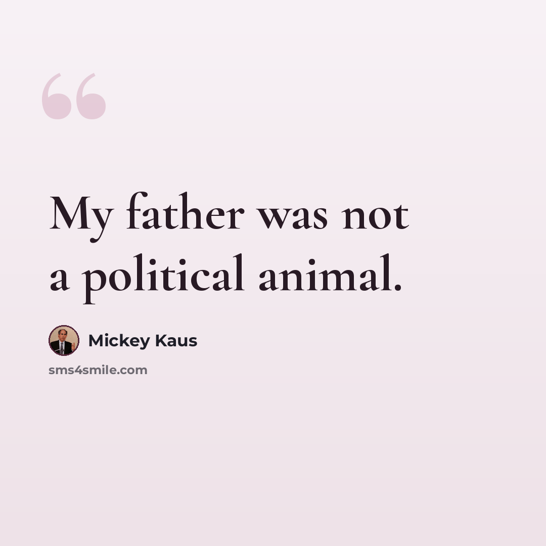 “My father was not a political animal.” quote by Mickey Kaus
