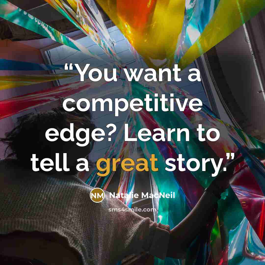 “You want a competitive edge? Learn to tell a great story.” quote by Natalie MacNeil