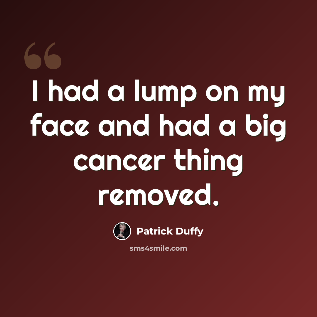 “I had a lump on my face and had a big cancer thing removed.” quote by Patrick Duffy