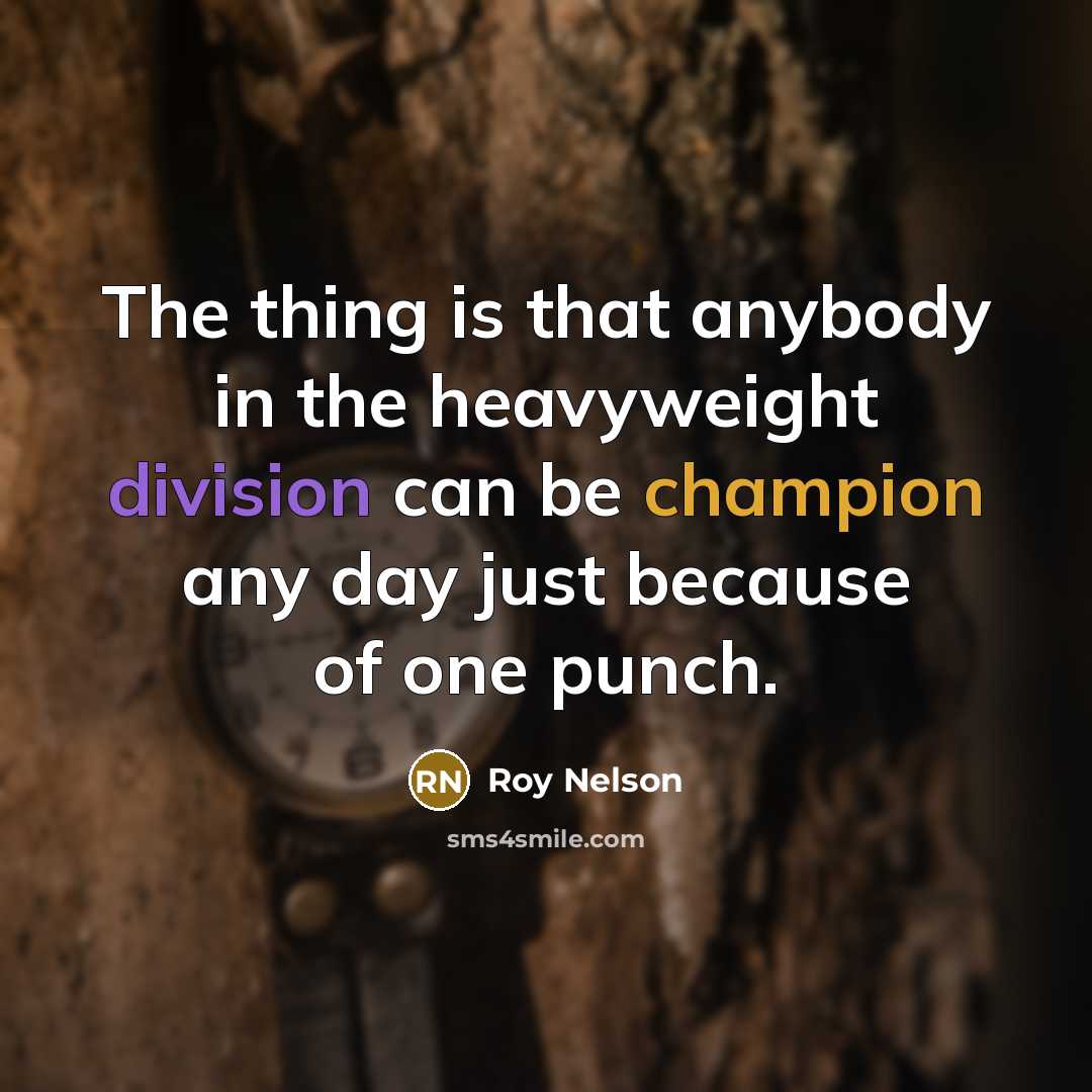 “The thing is that anybody in the heavyweight division can be champion any day just because of one punch.” quote by Roy Nelson