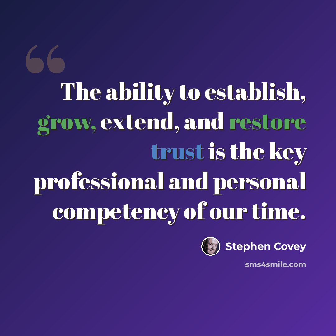 “The ability to establish, grow, extend, and restore trust is the key professional and personal competency of our time.” quote by Stephen Covey